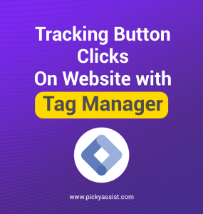 Tracking Button Clicks in Google Tag Manager | Picky Assist